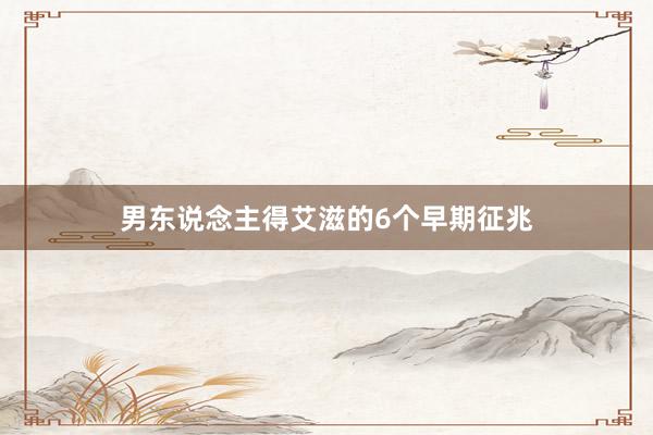 男东说念主得艾滋的6个早期征兆